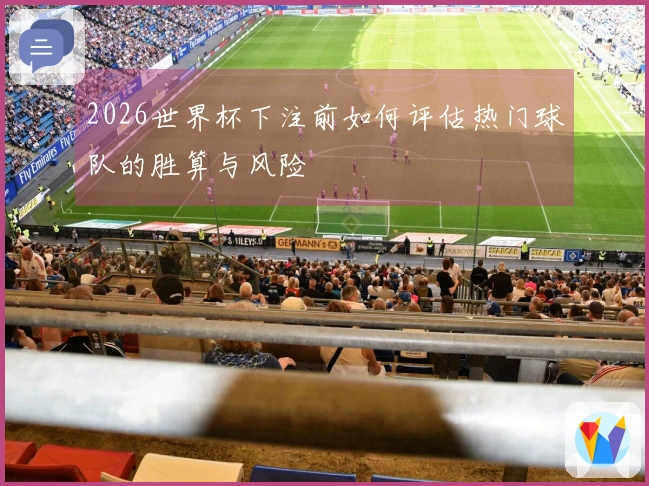 2026世界杯下注前如何评估热门球队的胜算与风险