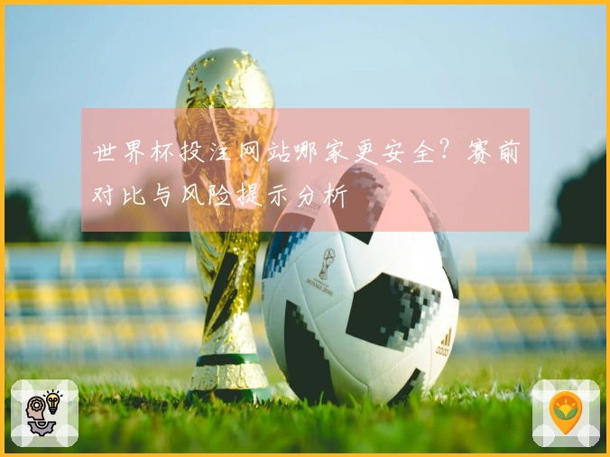 世界杯投注网站哪家更安全？赛前对比与风险提示分析