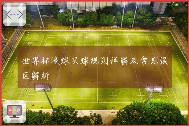 世界杯滚球买球规则详解及常见误区解析